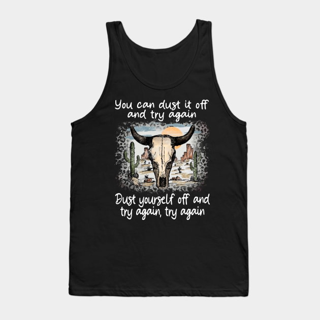 You Can Dust It Off And Try Again Dust Yourself Off And Try Again, Try Again Cactus Deserts Bull Tank Top by GodeleineBesnard